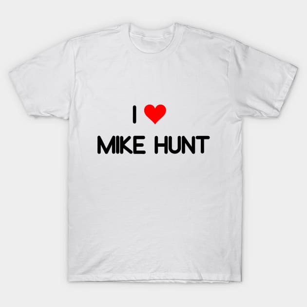 I LOVE MIKE HUNT T-Shirt by Qualityshirt